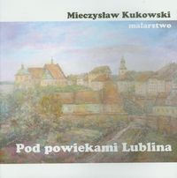 Pod powiekami Lublina - Kukowski Mieczysław - książka