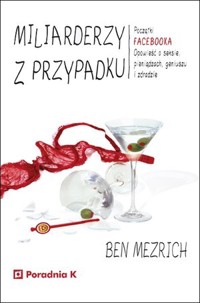 Miliarderzy z przypadku. Początki FACEBOOKA. Opowieść o seksie, pieniądzach, geniuszu i zdradzie - Ben Mezrich - książka