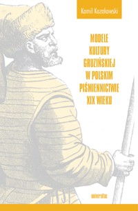 Modele kultury gruzińskiej w polskim piśmiennictwie XIX wieku - Kamil Kozakowski - ebook + książka