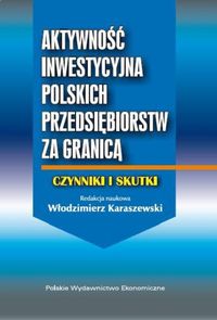 Aktywność inwestycyjna polskich przedsiębiorstw za granicą - Karaszewski Włodzimierz - książka