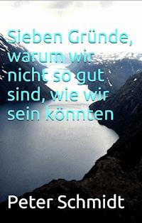 Sieben Gründe, warum wir nicht so gut sind, wie wir sein könnten - Peter  Schmidt - ebook