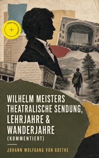 Wilhelm Meisters theatralische Sendung, Lehrjahre & Wanderjahre (Kommentiert) - Johann Wolfgang von Goethe - ebook