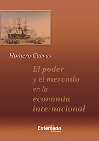 El poder y el mercado en la economía internacional - Homero Cuevas - ebook