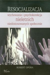 Resocjalizacja wychowanie i psychokorekcja nieletnich niedostosowanych społecznie - Opora Robert - książka