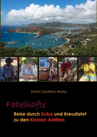 Fabelhafte Reise durch Kuba und Kreuzfahrt zu den Kleinen Antillen - Stefan Stadtherr Wolter - ebook