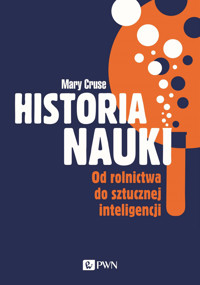 Historia nauki. Od rolnictwa do sztucznej inteligencji - Mary Cruse - książka