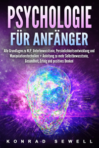 Psychologie für Anfänger: Alle Grundlagen zu NLP, Unterbewusstsein, Persönlichkeitsentwicklung und Manipulationstechniken +Anleitung zu mehr Selbstbewusstsein, Gesundheit, Erfolg und positives Denken - Konrad Sewell - ebook