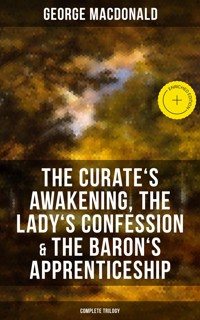 The Curate's Awakening, The Lady's Confession & The Baron's Apprenticeship (Complete Trilogy) - George MacDonald - ebook