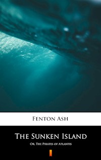 The Sunken Island. Or, The Pirates of Atlantis - Fenton Ash - ebook