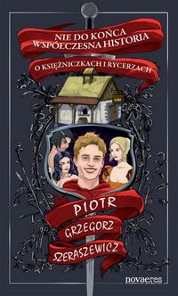 Nie do końca współczesna historia o księżniczkach i rycerzach - Szeraszewicz Piotr Grzegorz - książka