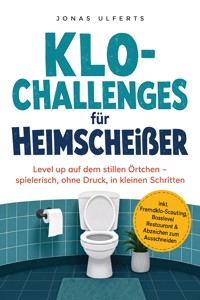 Klo-Challenges für Heimscheißer: Level up auf dem stillen Örtchen – spielerisch, ohne Druck, in kleinen Schritten – inkl. Fremdklo-Scouting, Bosslevel Restaurant & Abzeichen zum Ausschneiden - Jonas Ulferts - ebook