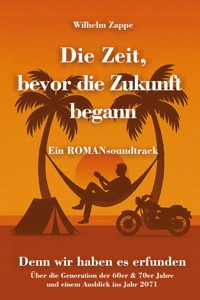 Die Zeit, bevor die Zukunft begann - Ein ROMANsoundtrack - Zappe Wilhelm - ebook