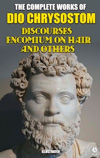 The Complete Works of Dio Chrysostom. Illustrated - Dio Chrysostom - ebook
