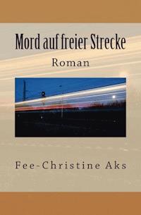 Mord auf freier Strecke - Fee-Christine Aks - ebook