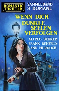 Wenn dich dunkle Seelen verfolgen: Romantic Thriller Sammelband 3 Romane - Alfred Bekker - ebook