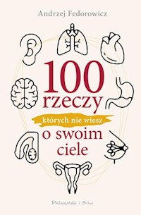 100 rzeczy, których nie wiesz o swoim ciele - Andrzej Fedorowicz - ebook + książka