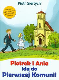 Piotrek i Ania idą do Pierwszej Komunii - Giertych Piotr - książka