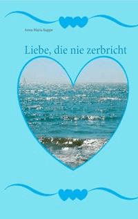 Liebe, die nie zerbricht - Anna Maria Kuppe - ebook