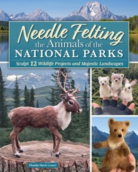 Needle Felting the Animals of the National Parks - Claudia Marie Lenart - ebook