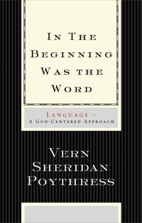 In the Beginning Was the Word: Language - Vern S. Poythress - ebook