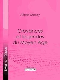 Croyances et légendes du Moyen Âge - Alfred Maury - ebook