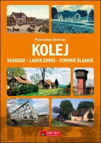 Kolej Kłodzko - Lądek Zdrój - Stronie Śląskie - Przemysław Dominas - książka