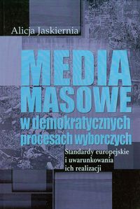 Media masowe w demokratycznych procesach wyborczych - Jaskiernia Alicja - książka
