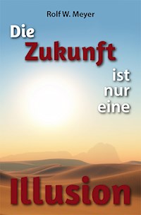 Die Zukunft ist nur eine Illusion - Rolf W. Meyer - ebook