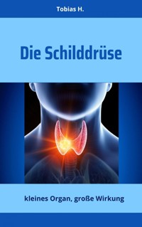 Die Schilddrüse - kleines Organ, große Wirkung - Tobias Hopfmüller - ebook