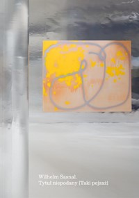 Wilhelm Sasnal. Tytuł niepodany [Taki pejzaż] -  - książka