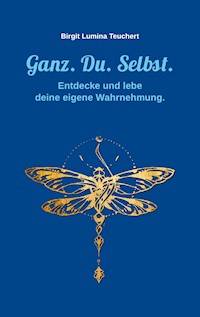 Ganz. Du. Selbst. - Birgit Lumina Teuchert - ebook