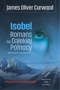 Isobel Romans na Dalekiej Północy - Curwood James Oliver - książka