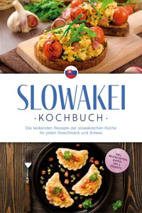 Slowakei Kochbuch: Die leckersten Rezepte der slowakischen Küche für jeden Geschmack und Anlass - inkl. Brotrezepten, Suppen, Dips & Desserts - Tabea Horváthová - ebook