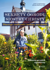 Sekrety ogrodu siostry Christy. Dlaczego rzodkiewki kochają marchewki. Zakonny poradnik ogrodniczy. - Christa Weinrich OSB, Jutta Langheineken - książka