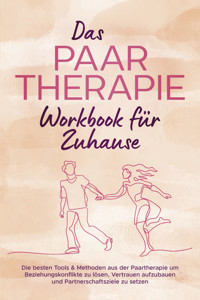Das Paartherapie Workbook für Zuhause: Die besten Tools & Methoden aus der Paartherapie um Beziehungskonflikte zu lösen, Vertrauen aufzubauen und Partnerschaftsziele zu setzen - inkl. Sexualtherapie - Alexandra Wagner - ebook