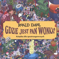 Gdzie jest Pan Wonka? Książka dla spotrzegawczych - Dahl Roald - książka