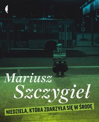 Niedziela która zdarzyła się w środę - Mariusz Szczygieł - książka