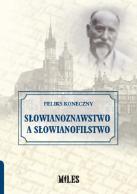 Słowianoznawstwo a słowianofilstwo - Feliks Koneczny - książka