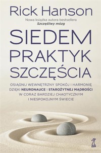 Siedem praktyk szczęścia. Osiągnij wewnętrzny.. - Rick Hanson, Anna Sawicka-Chrapkowicz - książka