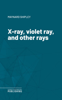 X-ray, violet ray, and other rays - Shipley - ebook