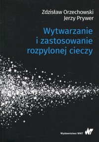 Wytwarzanie i zastosowanie rozpylonej cieczy - Orzechowski Zdzisław, Prywer Jerzy - książka