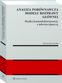 Analiza porównawcza modelu rozprawy głównej: między kontradyktoryjnością a inkwizycyjnością - Hanna Kuczyńska - książka