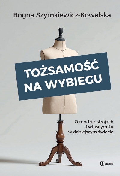 Tożsamość na wybiegu. O modzie, strojach i własnym „ja” w dzisiejszym świecie - Bogna Szymkiewicz - książka