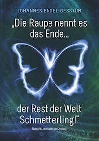 „Die Raupe nennt es das Ende... der Rest der Welt Schmetterling!“ - Johannes Engel - Gesstüm - ebook