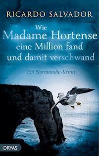Wie Madame Hortense eine Million fand und damit verschwand - Ricardo Salvador - ebook
