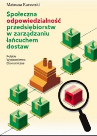 Społeczna odpowiedzialność przedsiębiorstw w zarządzaniu łańcuchem dostaw - Kurowski Mateusz - książka