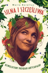 Silna i szczęśliwa. Rewolucyjny program antyzapalny - Maria Borelius - książka