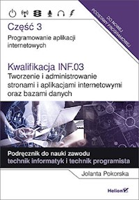 Kwalifikacja INF.03. Tworzenie i administrowanie stronami i aplikacjami internetowymi oraz bazami danych - Pokorska Jolanta - książka