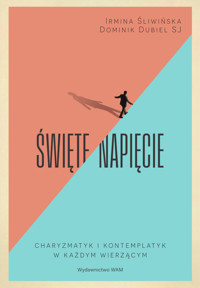 Święte napięcie. Charyzmatyk i kontemplatyk w każdym wierzącym - Dominik Dubiel SJ,Irmina Śliwińska - ebook + książka