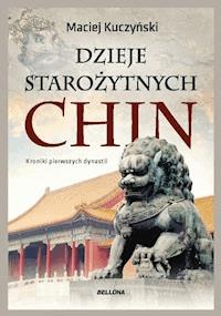 Dzieje starożytnych Chin - Kuczyński Maciej - ebook + książka